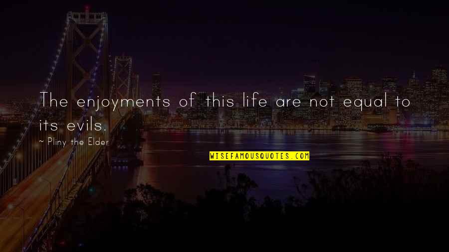 Democracy In The Workplace Quotes By Pliny The Elder: The enjoyments of this life are not equal Democracy In The Workplace Quotes By Pliny The Elder: The enjoyments of this life are not equal