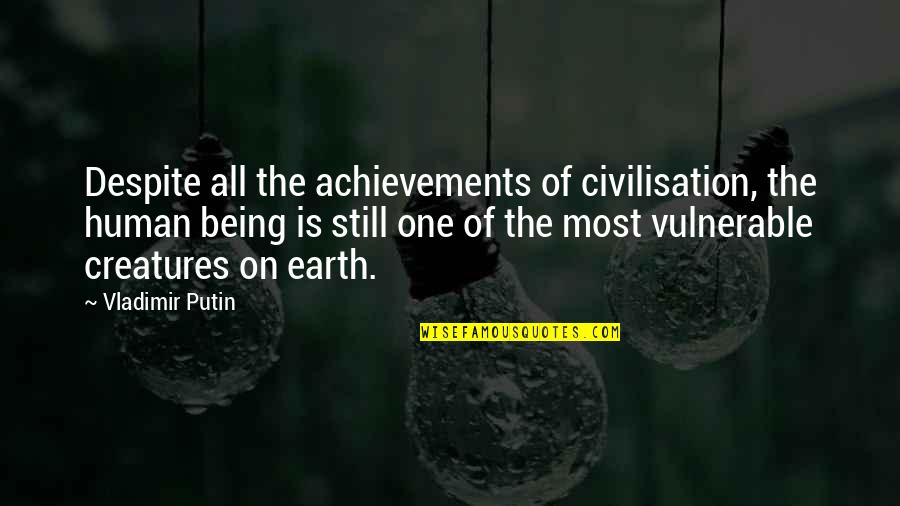 Democracy In The Workplace Quotes By Vladimir Putin: Despite all the achievements of civilisation, the human Democracy In The Workplace Quotes By Vladimir Putin: Despite all the achievements of civilisation, the human