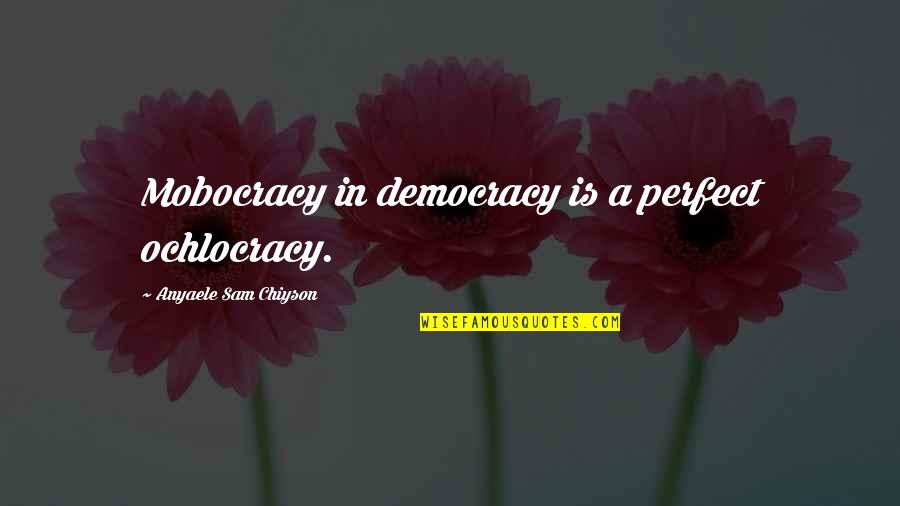 Democracy Is Not Perfect Quotes By Anyaele Sam Chiyson: Mobocracy in democracy is a perfect ochlocracy.
