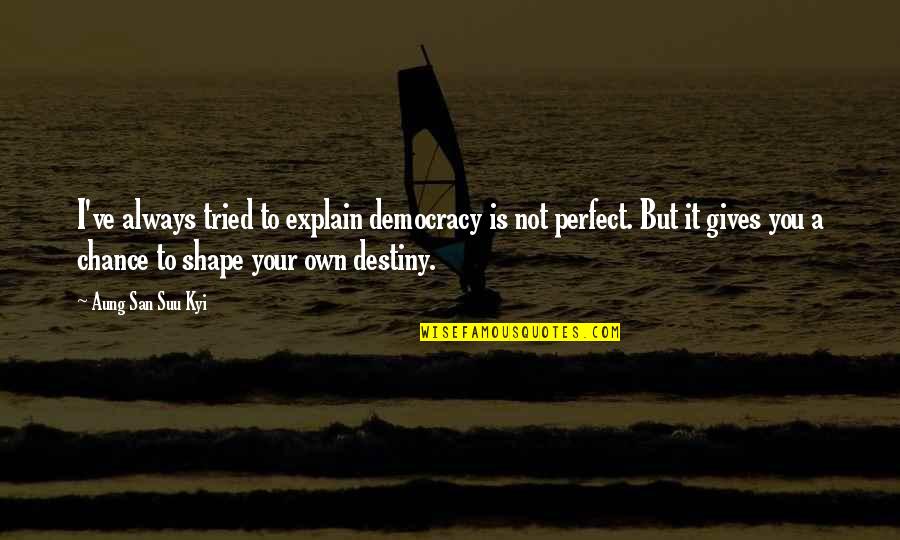 Democracy Is Not Perfect Quotes By Aung San Suu Kyi: I've always tried to explain democracy is not