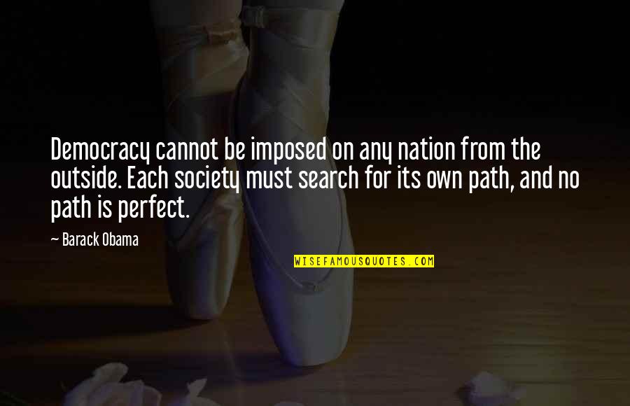 Democracy Is Not Perfect Quotes By Barack Obama: Democracy cannot be imposed on any nation from
