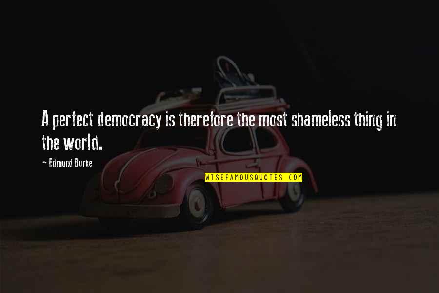 Democracy Is Not Perfect Quotes By Edmund Burke: A perfect democracy is therefore the most shameless