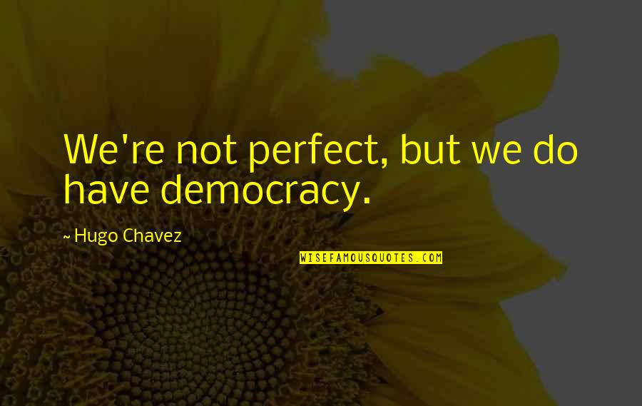 Democracy Is Not Perfect Quotes By Hugo Chavez: We're not perfect, but we do have democracy.