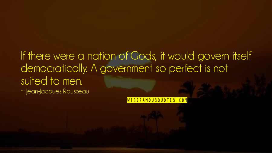 Democracy Is Not Perfect Quotes By Jean-Jacques Rousseau: If there were a nation of Gods, it
