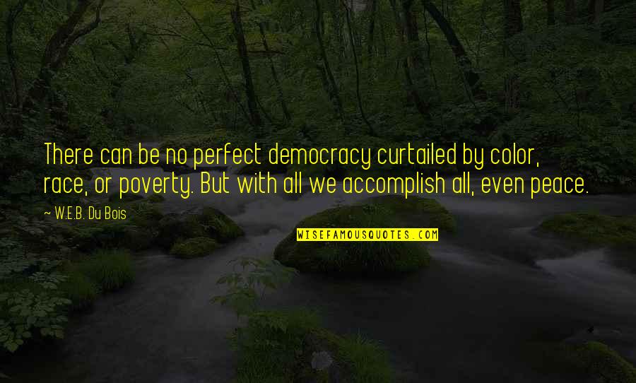 Democracy Is Not Perfect Quotes By W.E.B. Du Bois: There can be no perfect democracy curtailed by