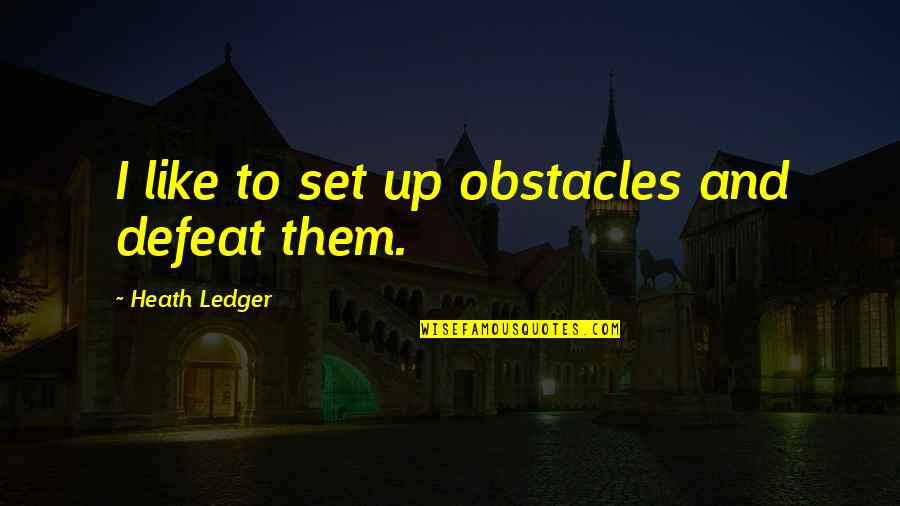 Democracy Is The Best Form Of Government Quotes By Heath Ledger: I like to set up obstacles and defeat Democracy Is The Best Form Of Government Quotes By Heath Ledger: I like to set up obstacles and defeat