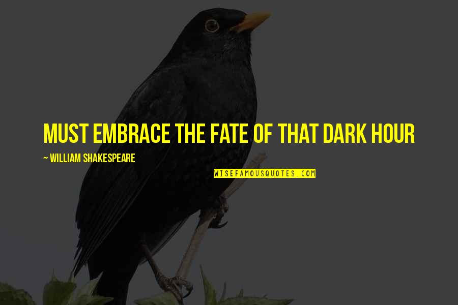 Democracy Minority Quotes By William Shakespeare: Must embrace the fate of that dark hour
