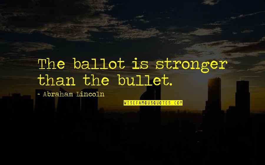 Democracy Now Quotes By Abraham Lincoln: The ballot is stronger than the bullet.