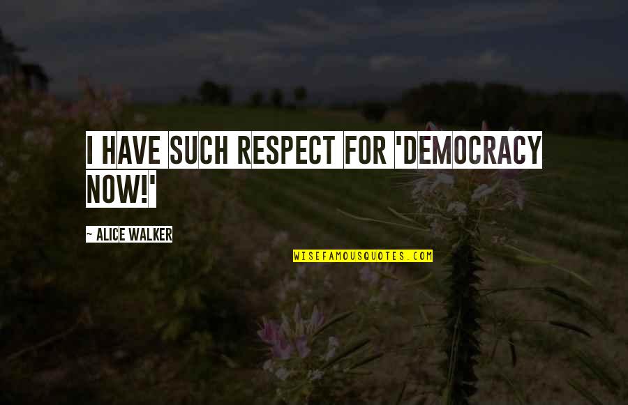 Democracy Now Quotes By Alice Walker: I have such respect for 'Democracy Now!'