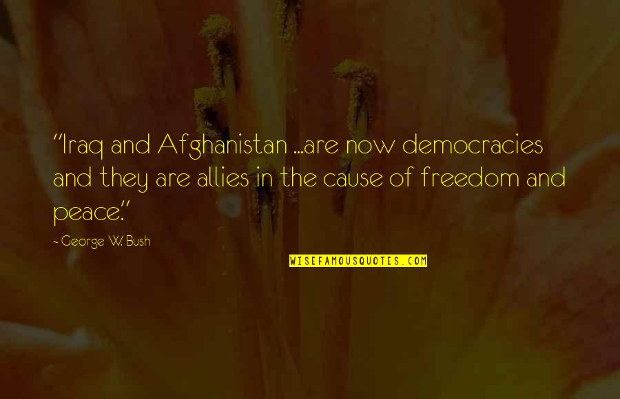 Democracy Now Quotes By George W. Bush: "Iraq and Afghanistan ...are now democracies and they