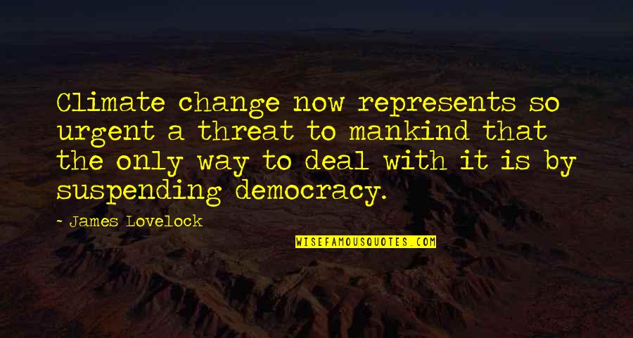 Democracy Now Quotes By James Lovelock: Climate change now represents so urgent a threat