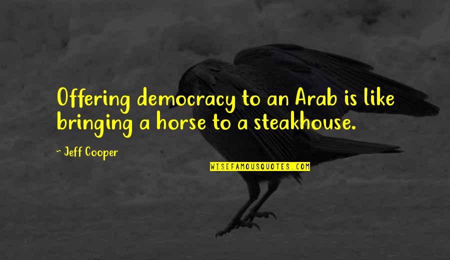 Democracy Now Quotes By Jeff Cooper: Offering democracy to an Arab is like bringing