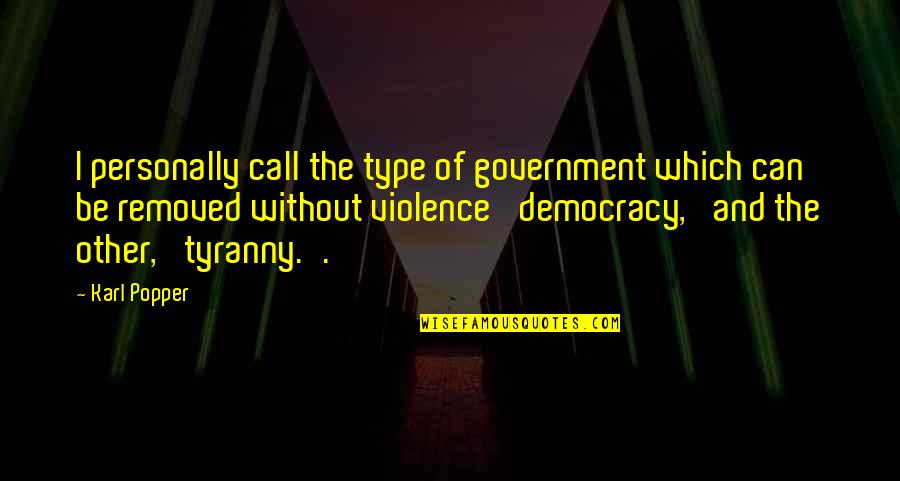 Democracy Now Quotes By Karl Popper: I personally call the type of government which