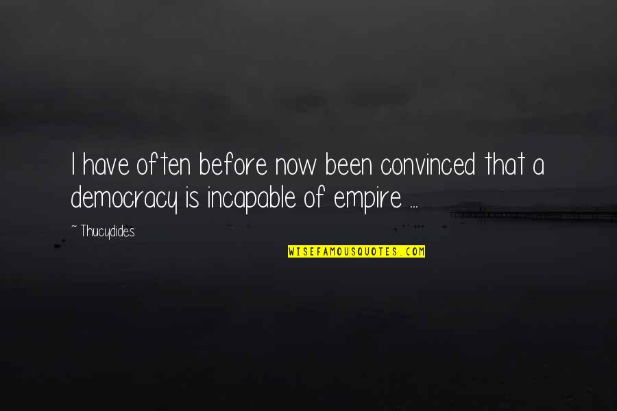 Democracy Now Quotes By Thucydides: I have often before now been convinced that