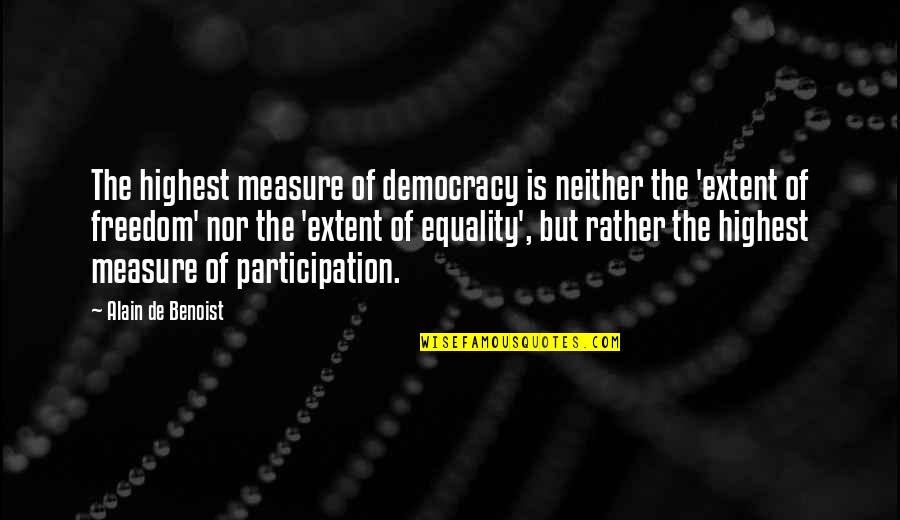Democracy Participation Quotes By Alain De Benoist: The highest measure of democracy is neither the