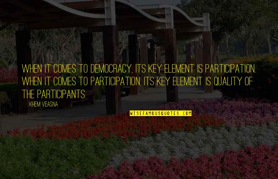 Democracy Participation Quotes By Khem Veasna: When it comes to democracy, its key element