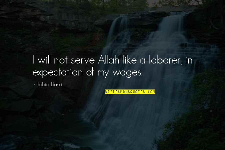 Democracy Prevails Quotes By Rabia Basri: I will not serve Allah like a laborer,