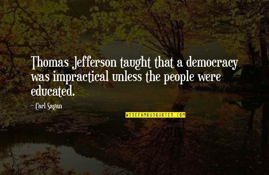 Democracy Thomas Jefferson Quotes By Carl Sagan: Thomas Jefferson taught that a democracy was impractical