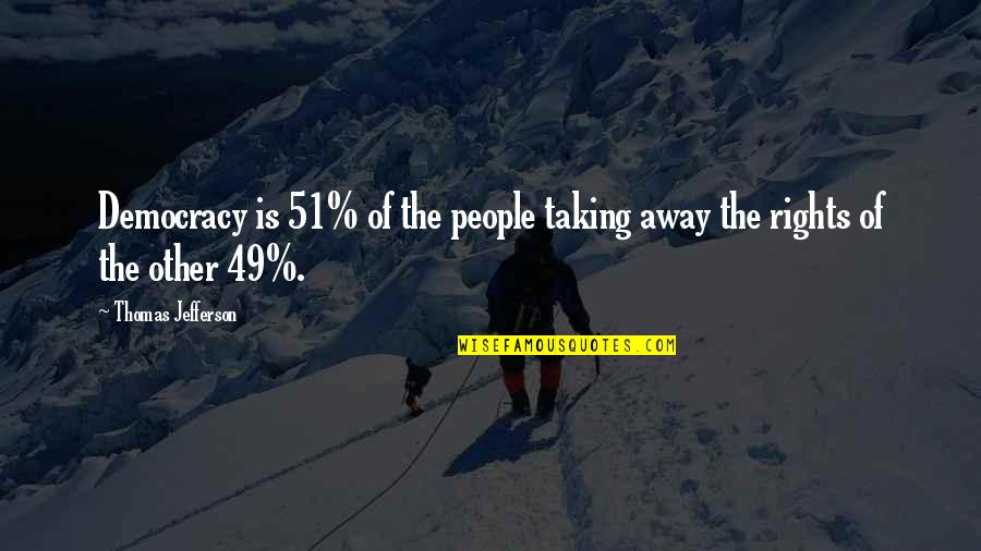 Democracy Thomas Jefferson Quotes By Thomas Jefferson: Democracy is 51% of the people taking away