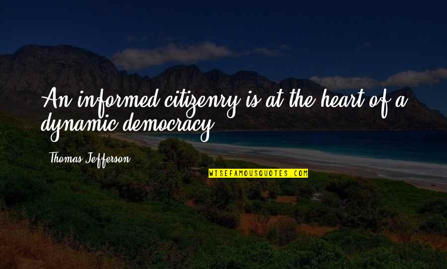 Democracy Thomas Jefferson Quotes By Thomas Jefferson: An informed citizenry is at the heart of