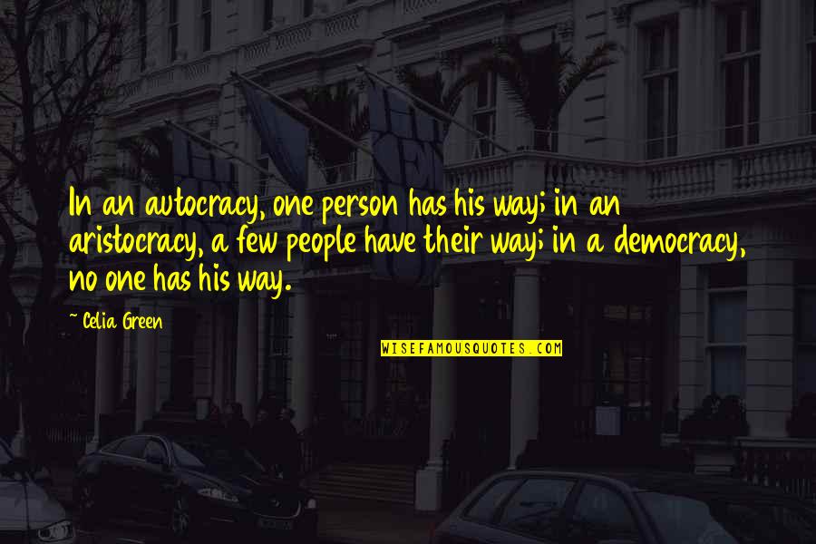 Democracy Vs Autocracy Quotes By Celia Green: In an autocracy, one person has his way; Democracy Vs Autocracy Quotes By Celia Green: In an autocracy, one person has his way;