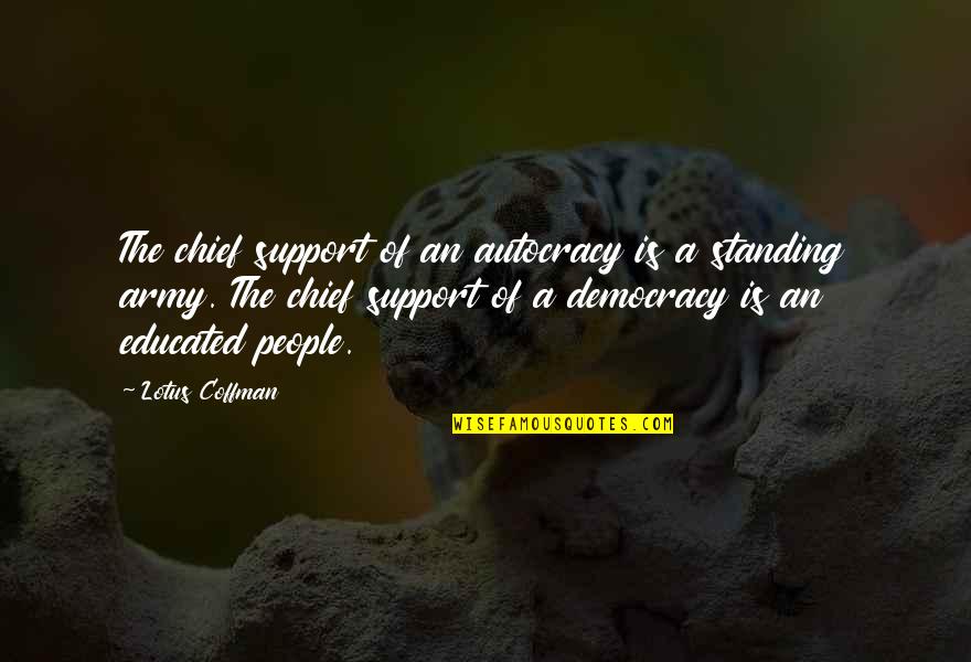 Democracy Vs Autocracy Quotes By Lotus Coffman: The chief support of an autocracy is a