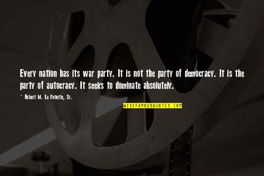 Democracy Vs Autocracy Quotes By Robert M. La Follette, Sr.: Every nation has its war party. It is Democracy Vs Autocracy Quotes By Robert M. La Follette, Sr.: Every nation has its war party. It is