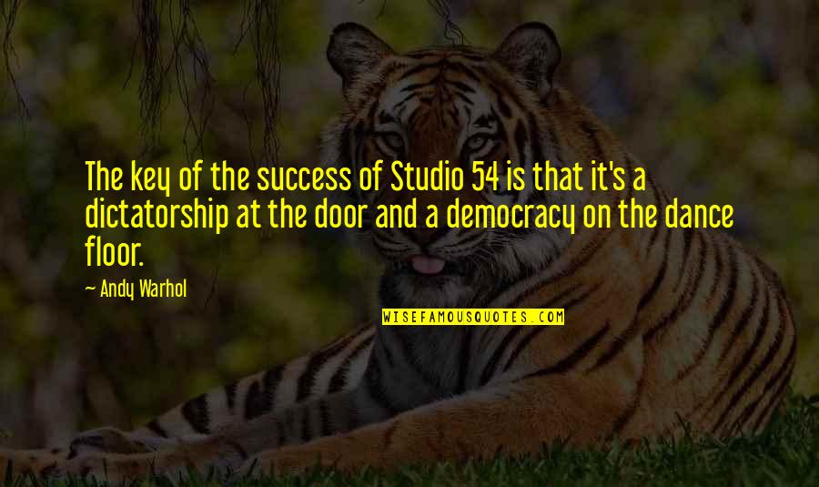 Democracy Vs Dictatorship Quotes By Andy Warhol: The key of the success of Studio 54