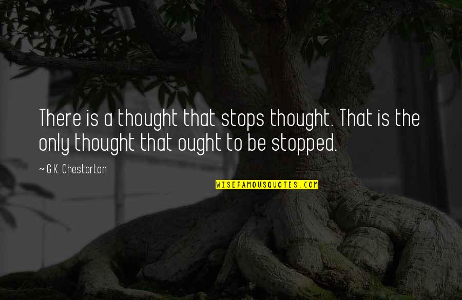 Democracy Vs Dictatorship Quotes By G.K. Chesterton: There is a thought that stops thought. That