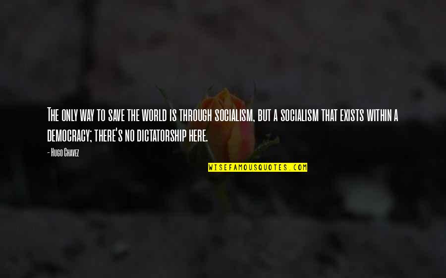 Democracy Vs Dictatorship Quotes By Hugo Chavez: The only way to save the world is Democracy Vs Dictatorship Quotes By Hugo Chavez: The only way to save the world is