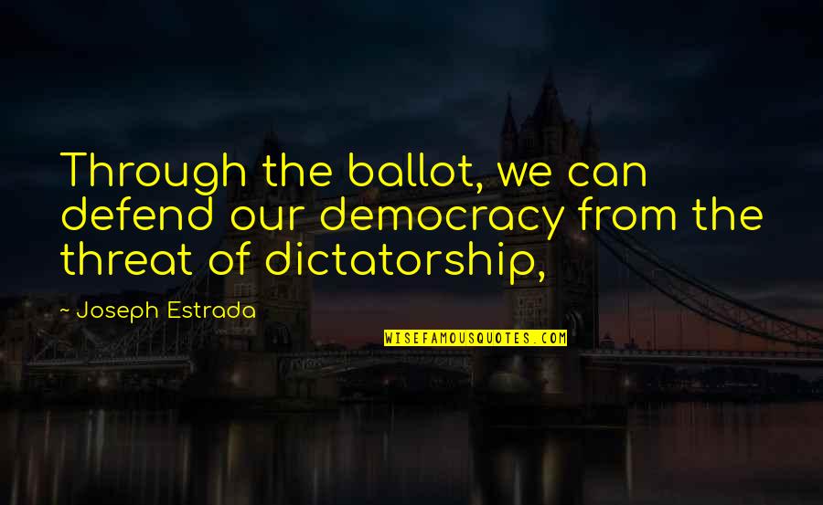 Democracy Vs Dictatorship Quotes By Joseph Estrada: Through the ballot, we can defend our democracy