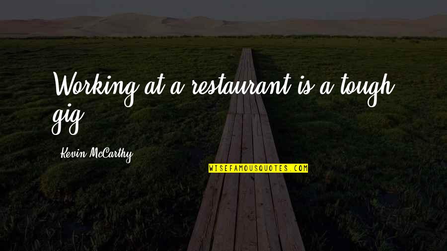 Democracy Vs Dictatorship Quotes By Kevin McCarthy: Working at a restaurant is a tough gig. Democracy Vs Dictatorship Quotes By Kevin McCarthy: Working at a restaurant is a tough gig.