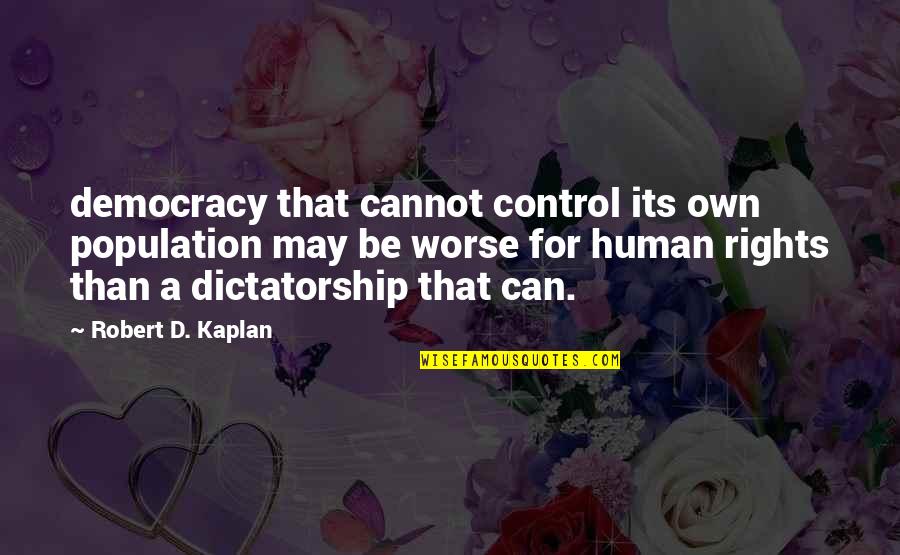 Democracy Vs Dictatorship Quotes By Robert D. Kaplan: democracy that cannot control its own population may