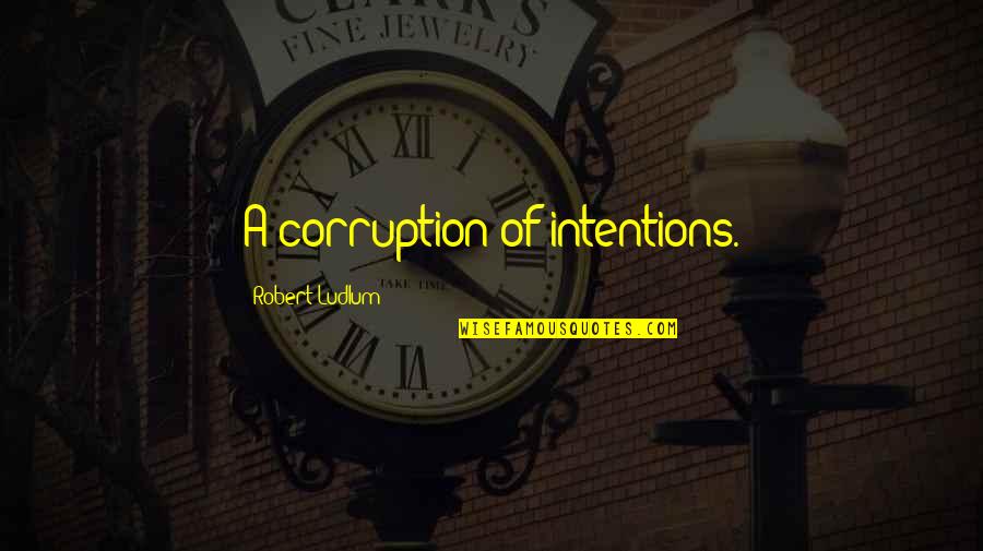 Democracy Vs Dictatorship Quotes By Robert Ludlum: A corruption of intentions.