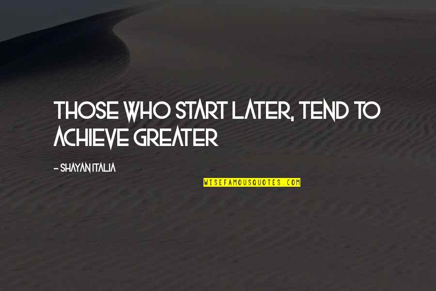 Democracy Vs Dictatorship Quotes By Shayan Italia: Those who start later, tend to achieve greater Democracy Vs Dictatorship Quotes By Shayan Italia: Those who start later, tend to achieve greater