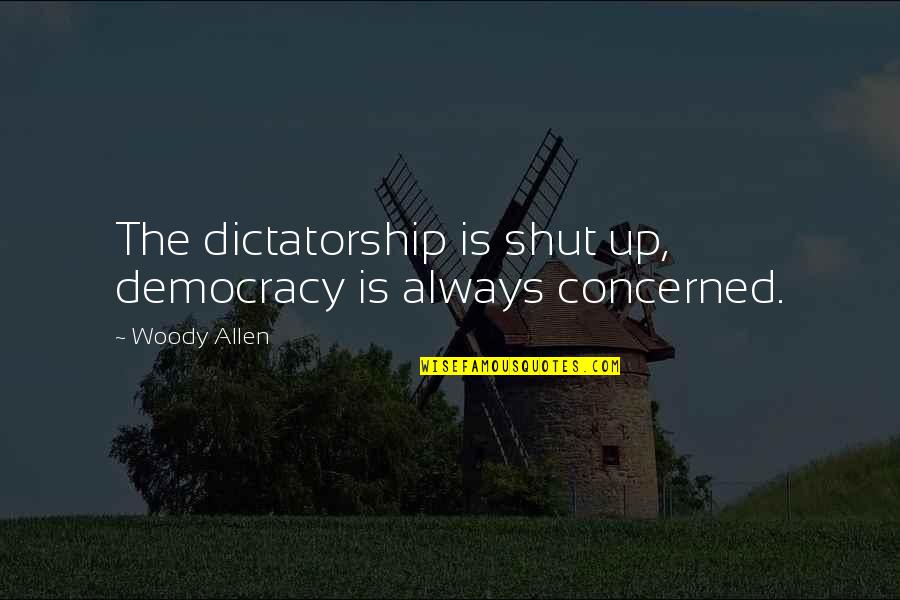 Democracy Vs Dictatorship Quotes By Woody Allen: The dictatorship is shut up, democracy is always