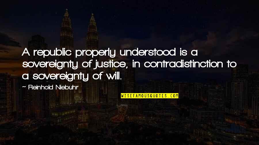 Democracy Vs Republic Quotes By Reinhold Niebuhr: A republic properly understood is a sovereignty of
