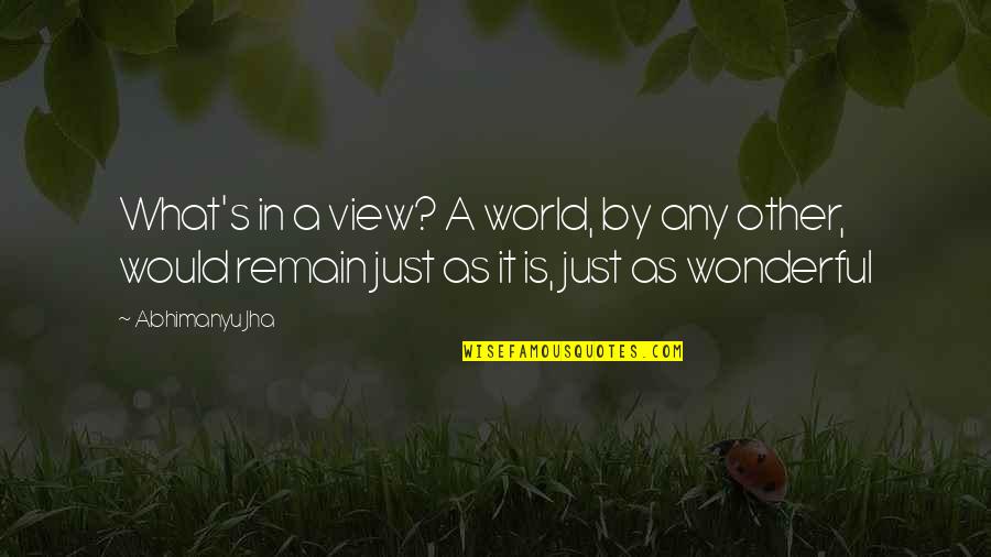 Democracy Wolves Sheep Quotes By Abhimanyu Jha: What's in a view? A world, by any Democracy Wolves Sheep Quotes By Abhimanyu Jha: What's in a view? A world, by any
