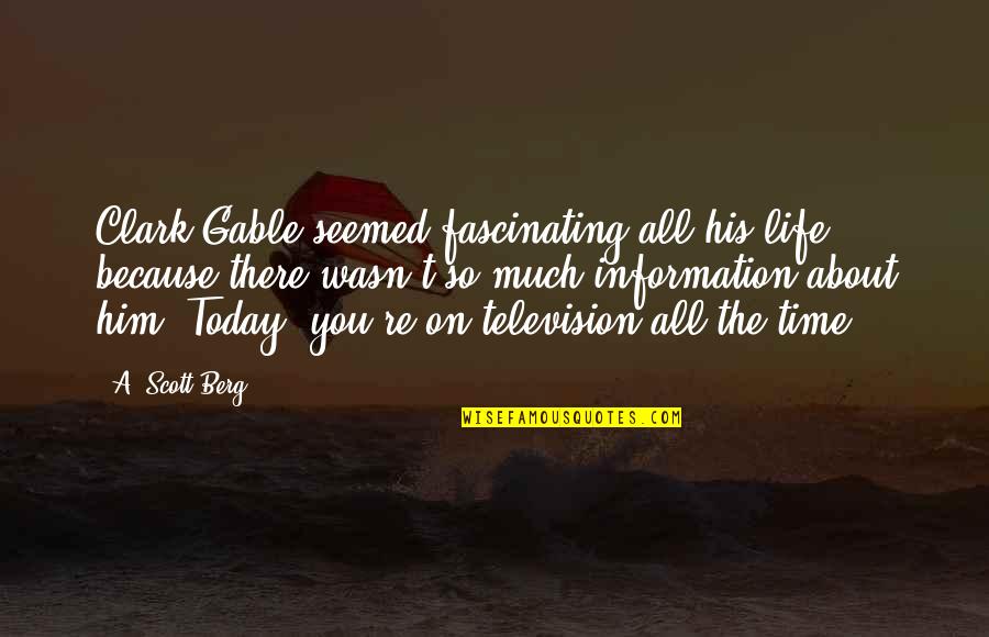 Democracy Works Until Quotes By A. Scott Berg: Clark Gable seemed fascinating all his life because Democracy Works Until Quotes By A. Scott Berg: Clark Gable seemed fascinating all his life because