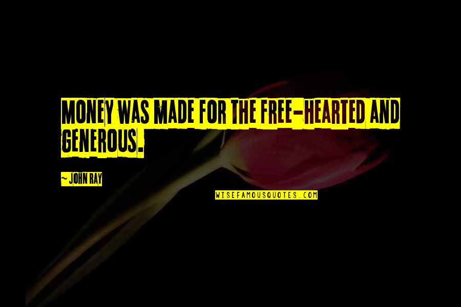 Democracy Works Until Quotes By John Ray: Money was made for the free-hearted and generous.