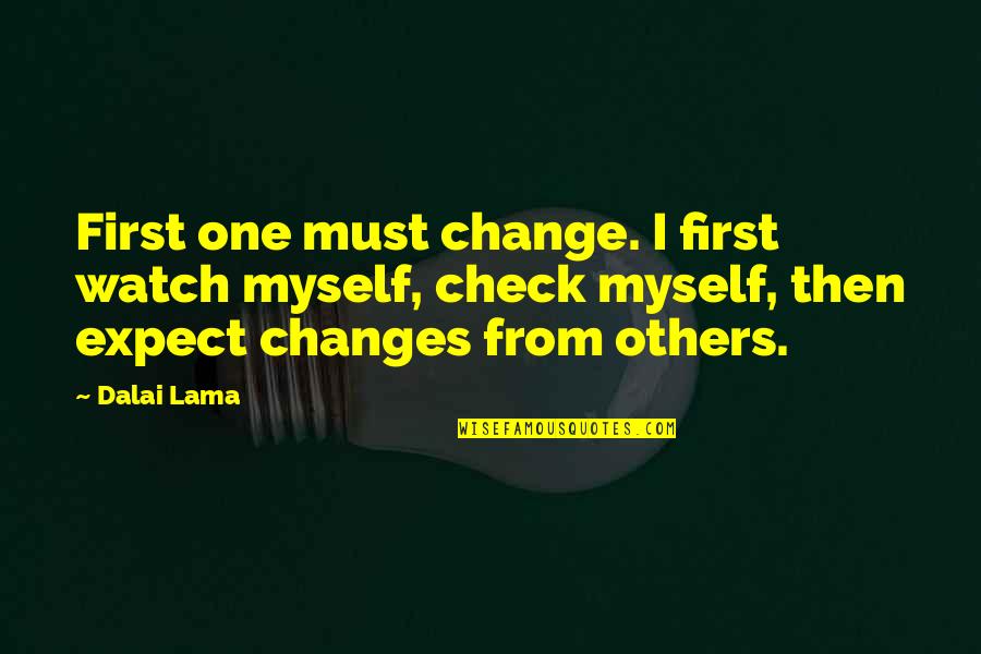 Democrat Iraq War Quotes By Dalai Lama: First one must change. I first watch myself,