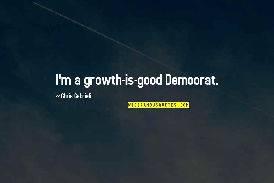 Democrat Quotes By Chris Gabrieli: I'm a growth-is-good Democrat.