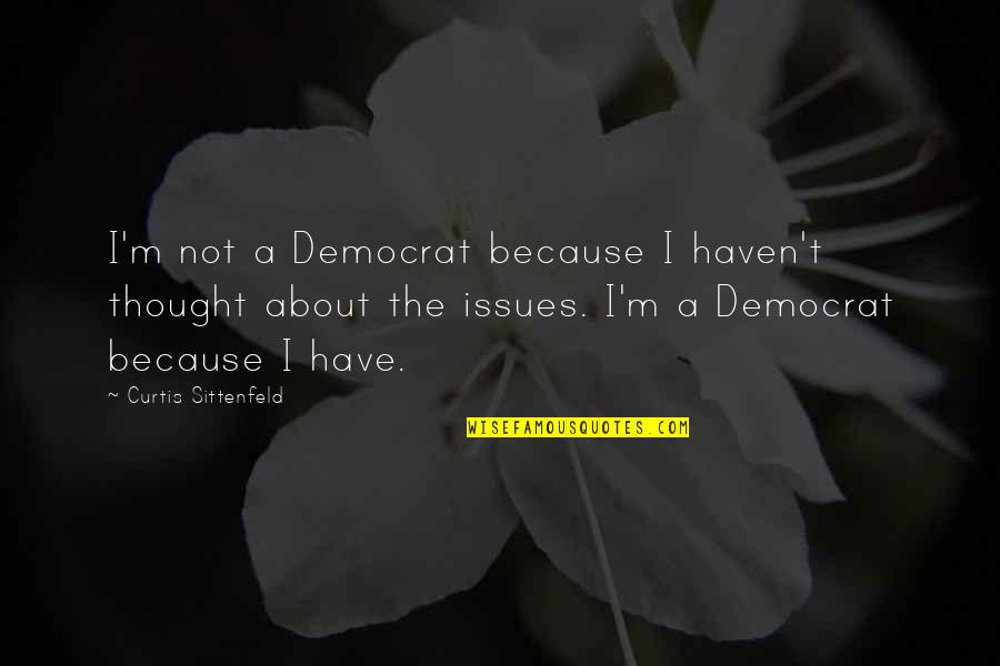 Democrat Quotes By Curtis Sittenfeld: I'm not a Democrat because I haven't thought