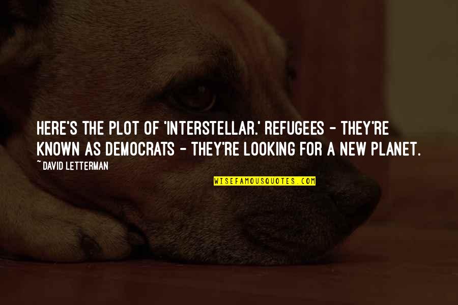 Democrat Quotes By David Letterman: Here's the plot of 'Interstellar.' Refugees - they're