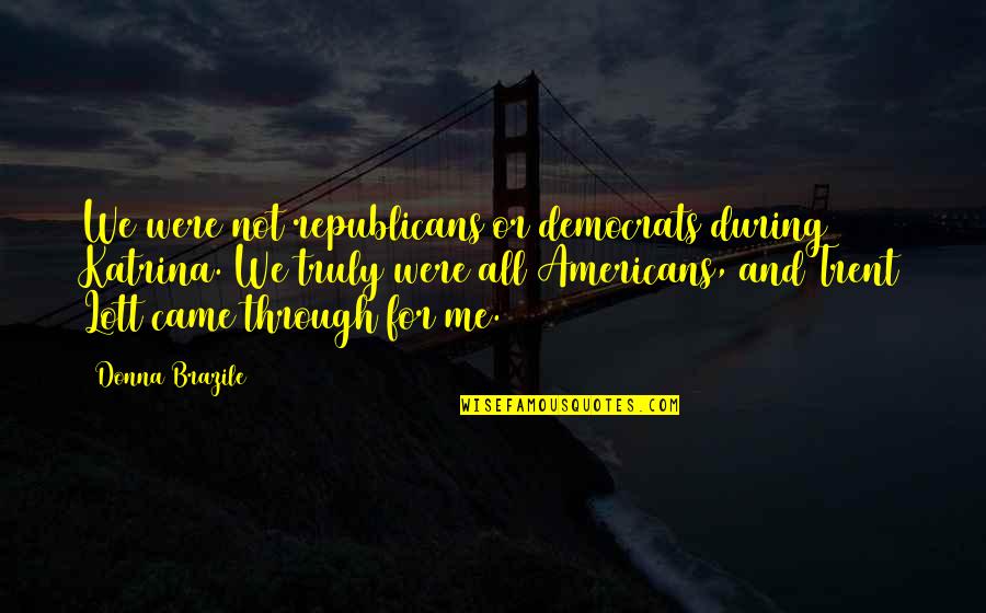 Democrat Quotes By Donna Brazile: We were not republicans or democrats during Katrina.