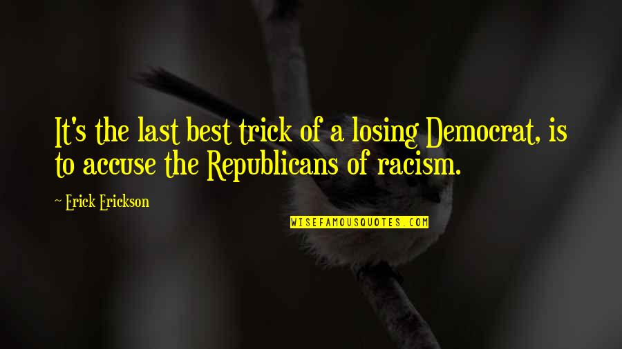 Democrat Quotes By Erick Erickson: It's the last best trick of a losing