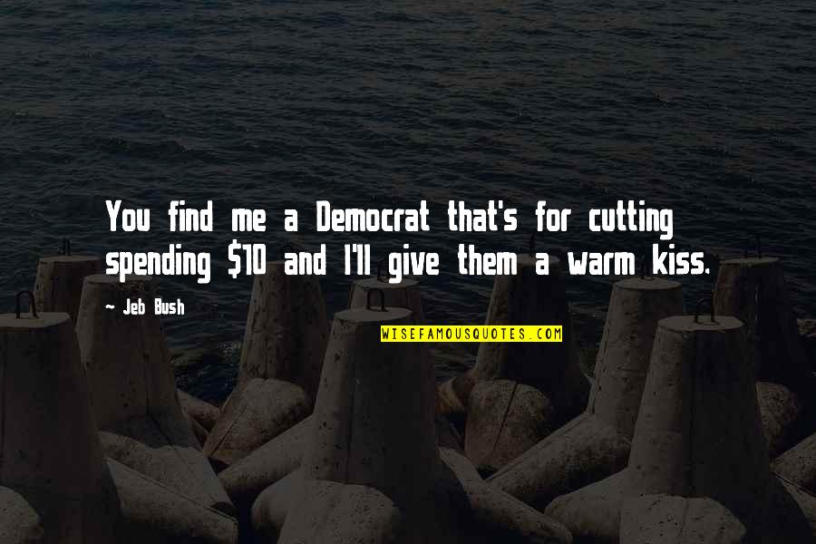 Democrat Quotes By Jeb Bush: You find me a Democrat that's for cutting