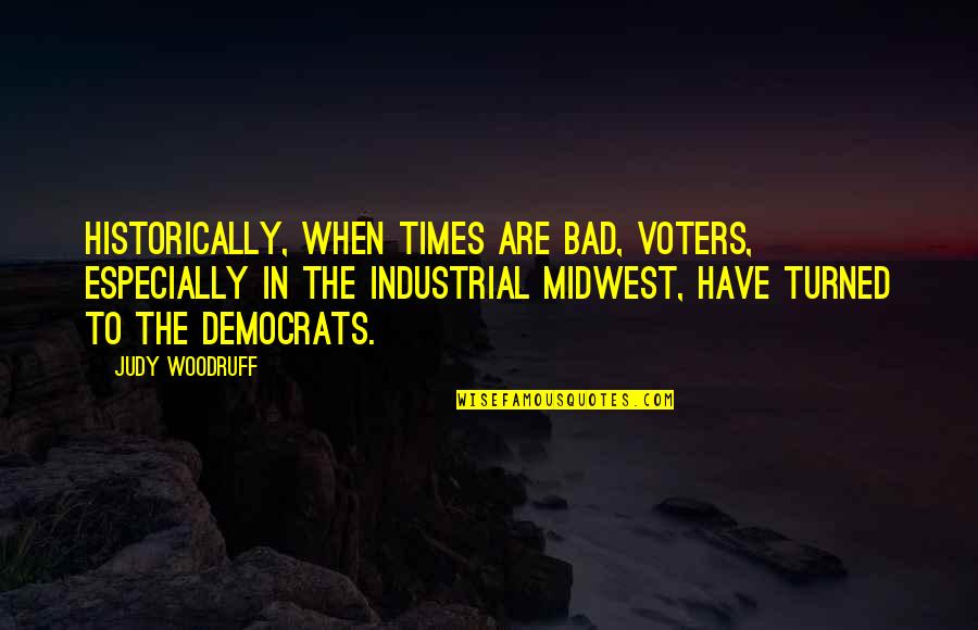 Democrat Quotes By Judy Woodruff: Historically, when times are bad, voters, especially in