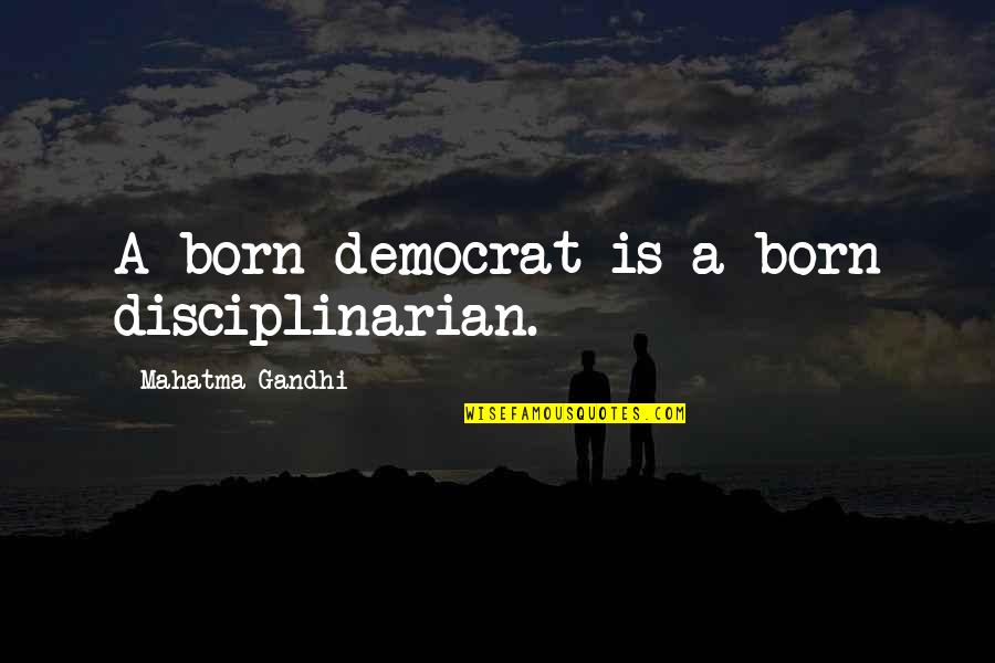 Democrat Quotes By Mahatma Gandhi: A born democrat is a born disciplinarian.