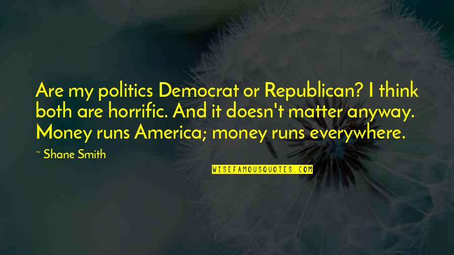 Democrat Quotes By Shane Smith: Are my politics Democrat or Republican? I think